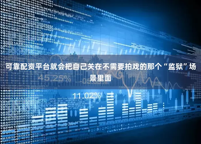 可靠配资平台就会把自己关在不需要拍戏的那个“监狱”场景里面